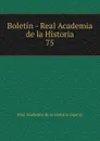 Boletin - Real Academia de la Historia. 75 - Real Academia de la Historia Spain