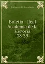Boletin - Real Academia de la Historia. 38-39 - Real Academia de la Historia Spain