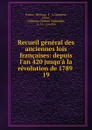 Recueil general des anciennes lois francaises: depuis l.an 420 jusqu.a la revolution de 1789 . 19 - Decrusy France