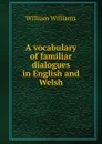 A vocabulary of familiar dialogues in English and Welsh - William Williams