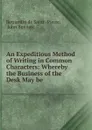 An Expeditious Method of Writing in Common Characters: Whereby the Business of the Desk May be . - Bernardin de Saint-Pierre