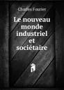 Le nouveau monde industriel et societaire - Fourier Charles