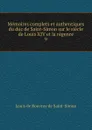 Memoires complets et authentiques du duc de Saint-Simon sur le siecle de Louis XIV et la regence. 9 - Louis de Rouvroy Saint-Simon