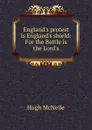 England.s protest is England.s shield: For the Battle is the Lord.s - Hugh McNeile