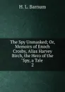 The Spy Unmasked; Or, Memoirs of Enoch Crosby, Alias Harvey Birch, the Hero of the ''Spy, a Tale. 2 - H.L. Barnum