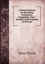 A Mental Museum for the Rising Generation: Comprising, Part I. Familiar Conversations on Natural . - Jesse Torrey