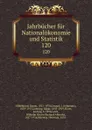 Jahrbucher fur Nationalokonomie und Statistik. 120 - Bruno Hildebrand