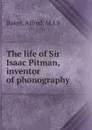 The life of Sir Isaac Pitman, inventor of phonography - Alfred Baker