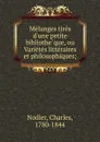 Melanges tires d.une petite bibliotheque, ou Varietes litteraires et philosophiques; - Charles Nodier