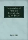 Juvenal and Persius, literally tr., by W. Smart - Juvenal