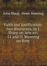Faith and justification: two discourses, by J. Sharp on Acts xvi. 31 and O. Manning on Rom . - John Sharp