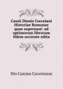 Cassii Dionis Cocceiani Historiae Romanae quae supersunt: ad optimorum librorum fidem accurate edita - Dio Cassius Cocceianus