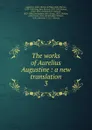 The works of Aurelius Augustine : a new translation. 3 - Saint Augustine