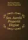 Sex. Aurelii Propertii Elegiae - Lachmann Karl
