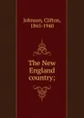 The New England country; - Clifton Johnson