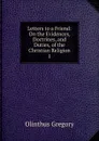 Letters to a Friend: On the Evidences, Doctrines, and Duties, of the Christian Religion. 1 - Olinthus Gregory