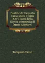 Postille di Torquato Tasso spora i primi XXIV canti della Divina commedia di Dante Alighieri . - Torquato Tasso