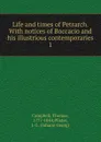 Life and times of Petrarch. With notices of Boccacio and his illustrious contemporaries. 1 - Campbell Thomas