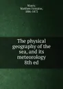 The physical geography of the sea, and its meteorology. 8th ed - Matthew Fontaine Maury