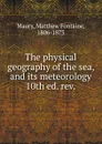 The physical geography of the sea, and its meteorology. 10th ed. rev. - Matthew Fontaine Maury