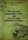 The physical geography of the sea. 6th ed., with addenda (21 chap.) - Matthew Fontaine Maury
