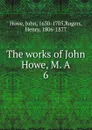 The works of John Howe, M. A. 6 - John Howe