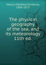 The physical geography of the sea, and its meteorology. 11th ed. - Matthew Fontaine Maury