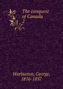 The conquest of Canada. 2 - George Warburton