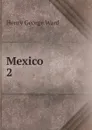 Mexico. 2 - Henry George Ward