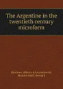 The Argentine in the twentieth century microform - Alberto B. Martínez