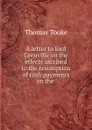 A letter to lord Grenville on the effects ascribed to the resumption of cash payments on the . - Thomas Tooke