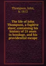 The life of John Thompson, a fugitive slave; containing his history of 25 years in bondage, and his providential escape - John Thompson