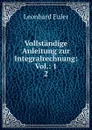 Vollstandige Anleitung zur Integralrechnung: Vol.: 1. 2 - Leonhard Euler