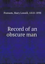 Record of an obscure man - Mary Lowell Putnam