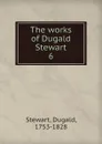 The works of Dugald Stewart. 6 - Stewart Dugald