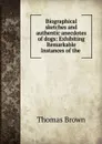 Biographical sketches and authentic anecdotes of dogs: Exhibiting Remarkable Instances of the . - Thomas Brown