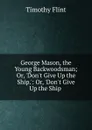 George Mason, the Young Backwoodsman; Or, .Don.t Give Up the Ship..: Or, .Don.t Give Up the Ship . - Timothy Flint