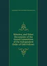 Minutes, and Other Documents of the Grand Committees of the Independent Order of Odd Fellows . - Independent Order of Odd Fellows Manchester Unity