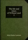 The life and times of William Laud. 2 - John Parker Lawson