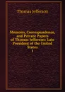 Memoirs, Correspondence, and Private Papers of Thomas Jefferson: Late President of the United States. 1 - Thomas Jefferson