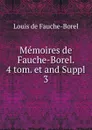 Memoires de Fauche-Borel. 4 tom. et and Suppl. 3 - Louis de Fauche-Borel