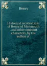 Historical recollections of Henry of Monmouth . and other eminent characters, by the author of . - Henry