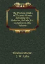The Poetical Works of Thomas Moore Including His Melodies, Ballads, Etc: Complete in One Volume - Thomas Moore