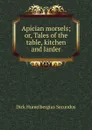 Apician morsels; or, Tales of the table, kitchen and larder - Dick Humelbergius Secundus