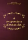 A compendium of mechanics; - Robert Brunton