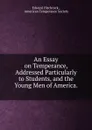 An Essay on Temperance, Addressed Particularly to Students, and the Young Men of America. . - Edward Hitchcock