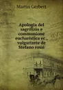 Apologia del sagrifizio e communione eucharistica ec., vulgarizete de Stefano rossi - Martin Gerbert