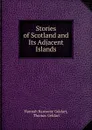 Stories of Scotland and Its Adjacent Islands - Hannah Ransome Geldart