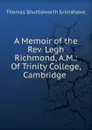 A Memoir of the Rev. Legh Richmond, A.M.: Of Trinity College, Cambridge - Thomas S. Grimshawe