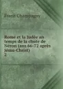 Rome et la Judee an temps de la chute de Neron (ans 66-72 apres Jesus-Christ). 2 - Franz Champagny